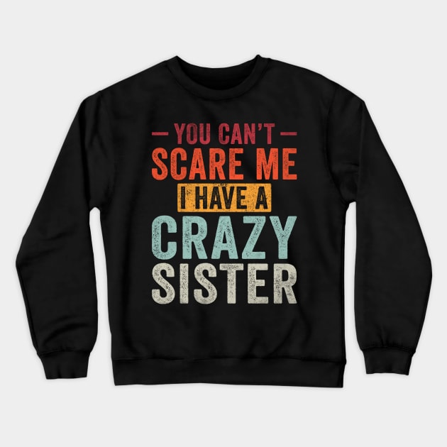 You can't Scare me I have a Crazy Sister Funny Siblings Crewneck Sweatshirt by unaffectedmoor